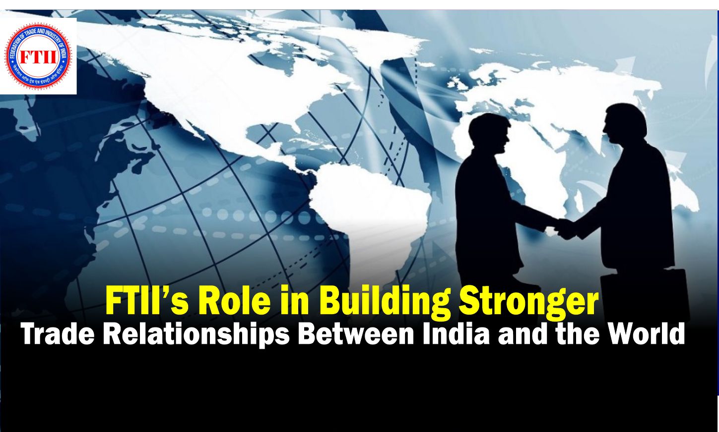 FTII’s Role in Building Stronger Trade Relationships Between India and the World