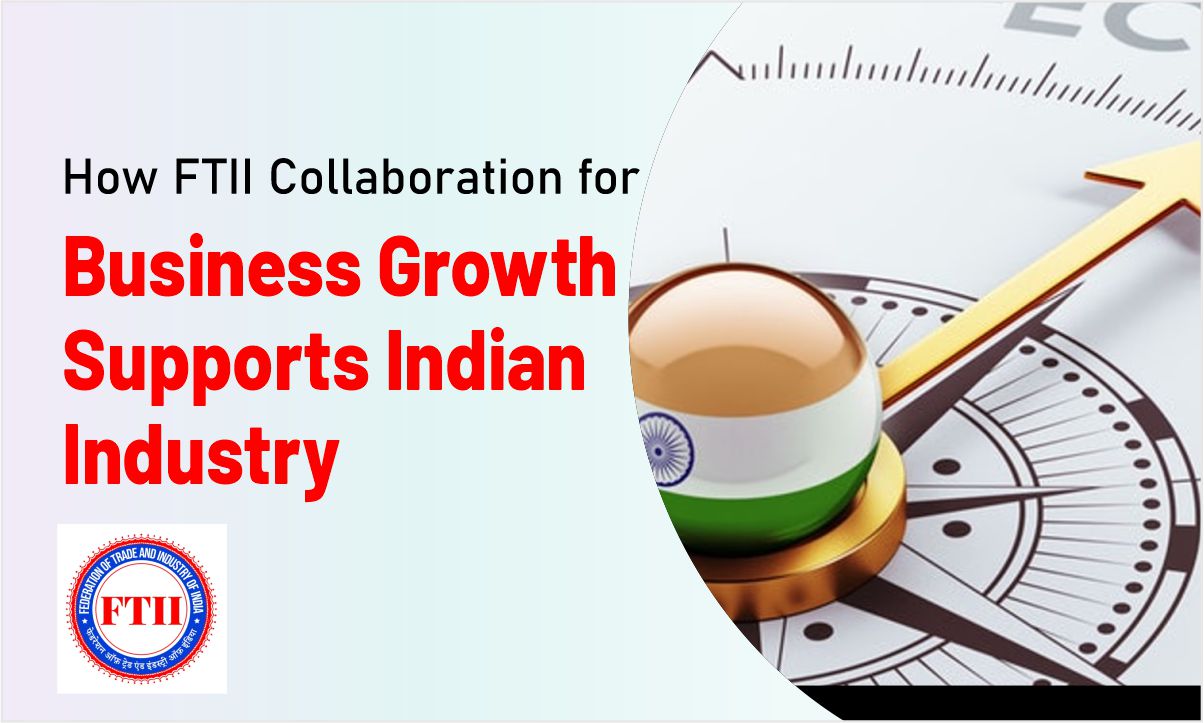 How FTII Collaboration for Business Growth Supports Indian Industry